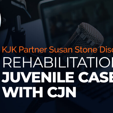 KJK Partner Susan Stone Discusses Rehabilitation in Juvenile Cases with CJN